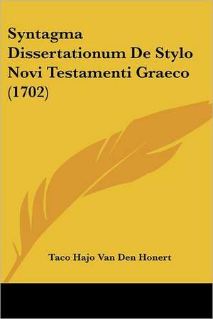 Syntagma Dissertationum De Stylo Novi Testamenti Graeco (1702) de Taco Hajo Van Den Honert