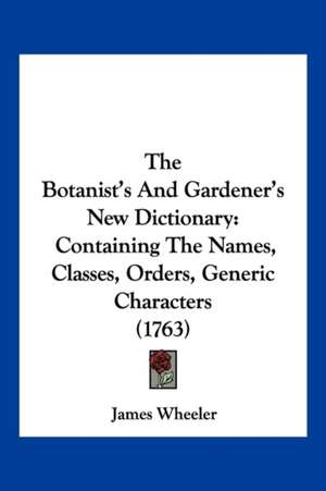 The Botanist's And Gardener's New Dictionary de James Wheeler