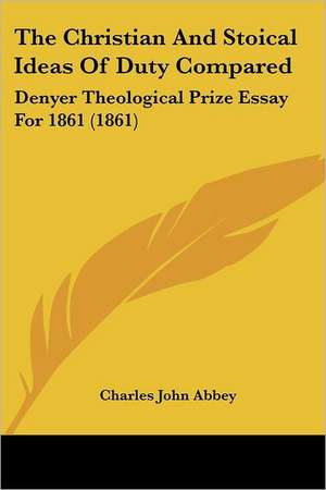 The Christian And Stoical Ideas Of Duty Compared de Charles John Abbey