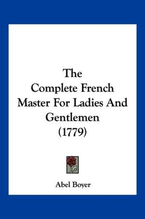 The Complete French Master For Ladies And Gentlemen (1779) de Abel Boyer