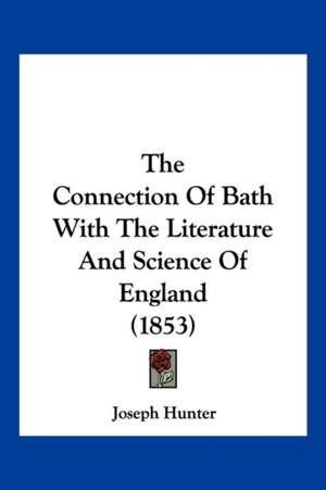 The Connection Of Bath With The Literature And Science Of England (1853) de Joseph Hunter