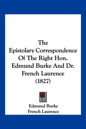 The Epistolary Correspondence Of The Right Hon. Edmund Burke And Dr. French Laurence (1827) de Edmund Burke