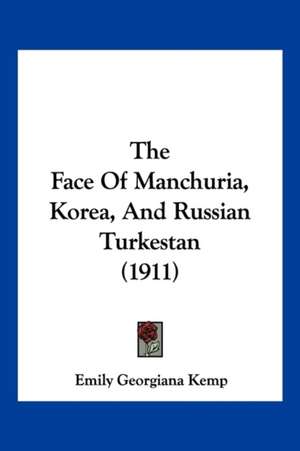 The Face Of Manchuria, Korea, And Russian Turkestan (1911) de Emily Georgiana Kemp