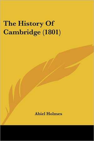 The History Of Cambridge (1801) de Abiel Holmes