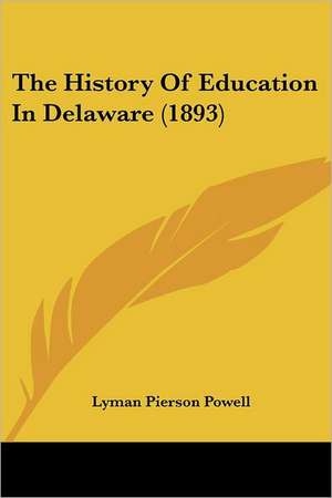 The History Of Education In Delaware (1893) de Lyman Pierson Powell