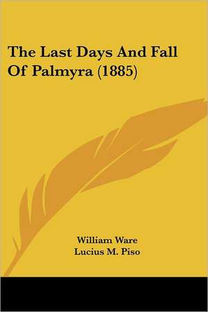 The Last Days And Fall Of Palmyra (1885) de William Ware