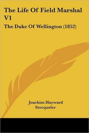 The Life Of Field Marshal V1 de Joachim Hayward Stocqueler