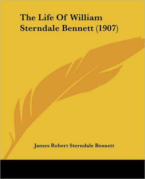 The Life Of William Sterndale Bennett (1907) de James Robert Sterndale Bennett