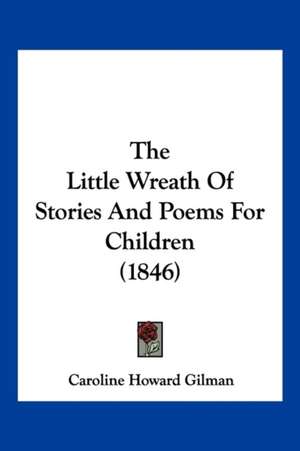 The Little Wreath Of Stories And Poems For Children (1846) de Caroline Howard Gilman