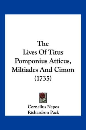 The Lives Of Titus Pomponius Atticus, Miltiades And Cimon (1735) de Cornelius Nepos