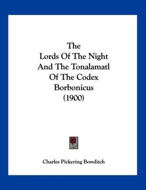 The Lords Of The Night And The Tonalamatl Of The Codex Borbonicus (1900) de Charles Pickering Bowditch