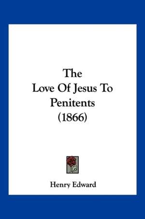 The Love Of Jesus To Penitents (1866) de Henry Edward