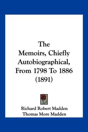 The Memoirs, Chiefly Autobiographical, From 1798 To 1886 (1891) de Richard Robert Madden