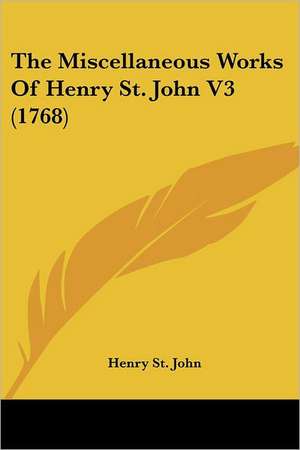 The Miscellaneous Works Of Henry St. John V3 (1768) de Henry St. John