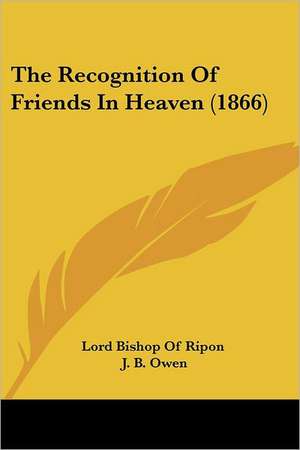 The Recognition Of Friends In Heaven (1866) de Lord Bishop Of Ripon