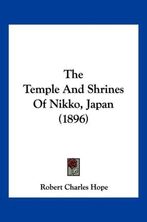 The Temple And Shrines Of Nikko, Japan (1896) de Robert Charles Hope