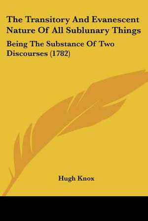 The Transitory And Evanescent Nature Of All Sublunary Things de Hugh Knox