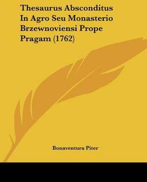 Thesaurus Absconditus In Agro Seu Monasterio Brzewnoviensi Prope Pragam (1762) de Bonaventura Piter