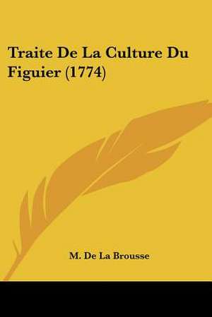 Traite De La Culture Du Figuier (1774) de M. De La Brousse