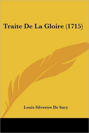 Traite De La Gloire (1715) de Louis Silvestre De Sacy