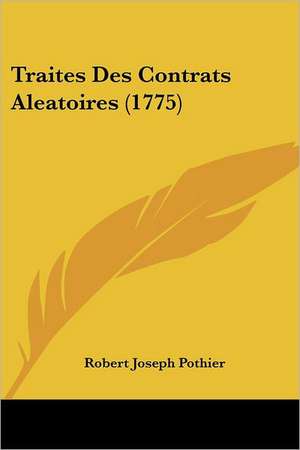 Traites Des Contrats Aleatoires (1775) de Robert Joseph Pothier