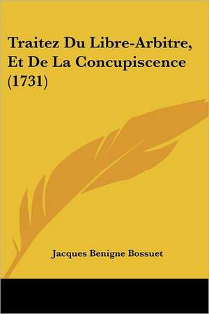 Traitez Du Libre-Arbitre, Et De La Concupiscence (1731) de Jacques Benigne Bossuet