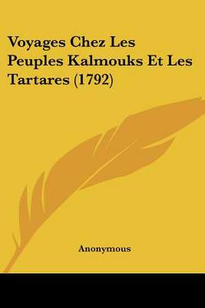 Voyages Chez Les Peuples Kalmouks Et Les Tartares (1792) de Anonymous