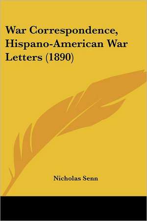 War Correspondence, Hispano-American War Letters (1890) de Nicholas Senn