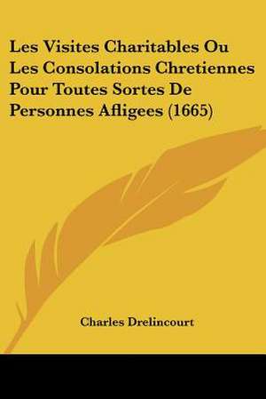 Les Visites Charitables Ou Les Consolations Chretiennes Pour Toutes Sortes De Personnes Afligees (1665) de Charles Drelincourt