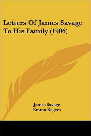 Letters Of James Savage To His Family (1906) de James Savage