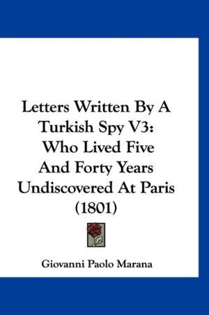 Letters Written By A Turkish Spy V3 de Giovanni Paolo Marana