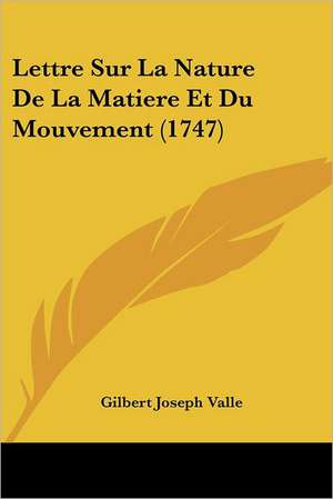 Lettre Sur La Nature De La Matiere Et Du Mouvement (1747) de Gilbert Joseph Valle