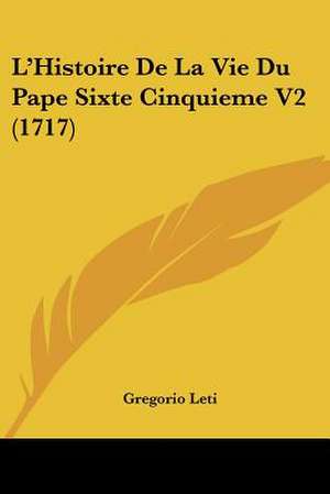 L'Histoire De La Vie Du Pape Sixte Cinquieme V2 (1717) de Gregorio Leti