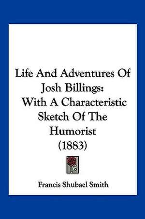 Life And Adventures Of Josh Billings de Francis Shubael Smith