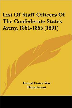 List Of Staff Officers Of The Confederate States Army, 1861-1865 (1891) de United States War Department