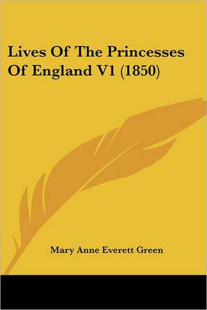 Lives Of The Princesses Of England V1 (1850) de Mary Anne Everett Green