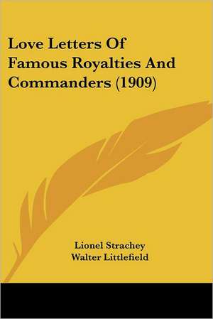 Love Letters Of Famous Royalties And Commanders (1909) de Lionel Strachey