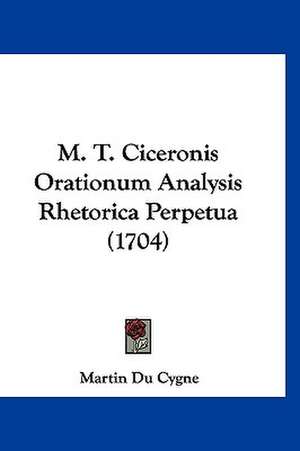 M. T. Ciceronis Orationum Analysis Rhetorica Perpetua (1704) de Martin Du Cygne