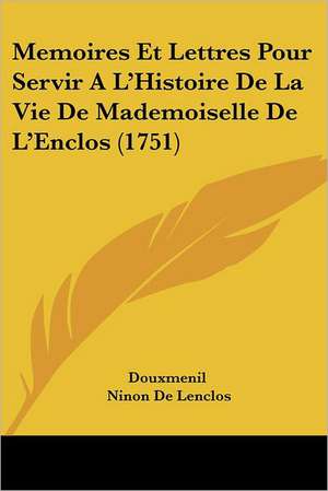 Memoires Et Lettres Pour Servir A L'Histoire De La Vie De Mademoiselle De L'Enclos (1751) de Douxmenil