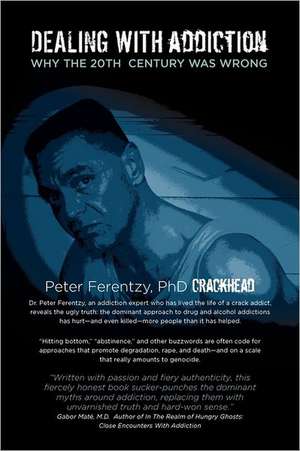 Dealing with Addiction: Why the 20th Century Was Wrong de Peter Ferentzy