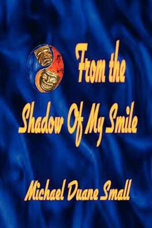 From the Shadows of My Smile de Michael Duane Small