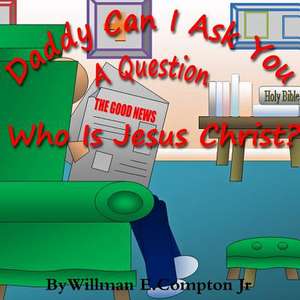 Daddy Can I Ask You a Question? Who Is Jesus Christ? de Compton Jr Willman E