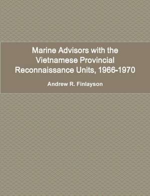 Marine Advisors with the Vietnamese Provincial Reconnaissance Units, 1966-1970 de Andrew R. Finlayson