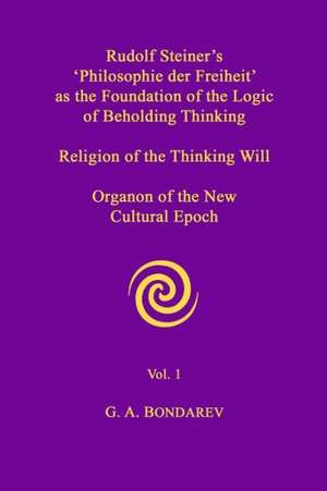 Rudolf Steiner's 'Philosophie Der Freiheit' as the Foundation of the Logic of Beholding Thinking de G. A. Bondarev