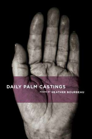 Daily Palm Castings: Poems by Heather Bourbeau de Heather Bourbeau