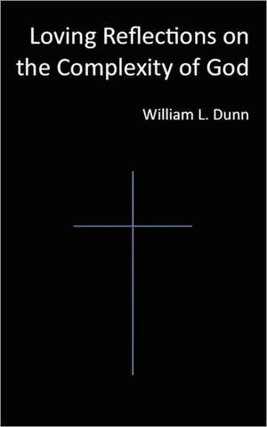 Loving Reflections on the Complexity of God de William Dunn