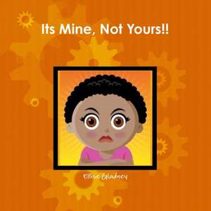 Its Mine, Not Yours!! de Ellise Gladney