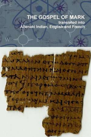 The Gospel of Mark Translated Into the Abenaki Indian, English and French Languages de Pial Pol Wzakhilain