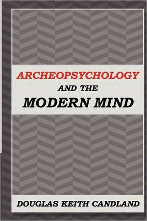 Archeopsychology and the Modern Mind de Douglas Keith Candland