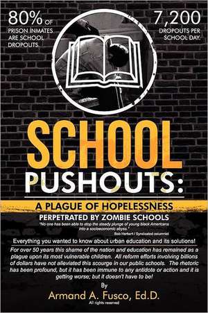 School Pushouts: A Plague of Hopelessness Perpetrated Zombie Schools de Armand A. Fusco Ed.D.